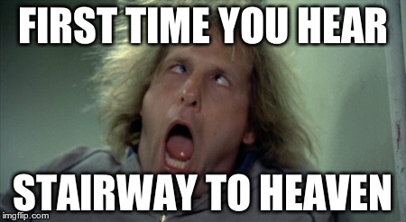 Scary Harry Meme | FIRST TIME YOU HEAR STAIRWAY TO HEAVEN | image tagged in memes,scary harry | made w/ Imgflip meme maker