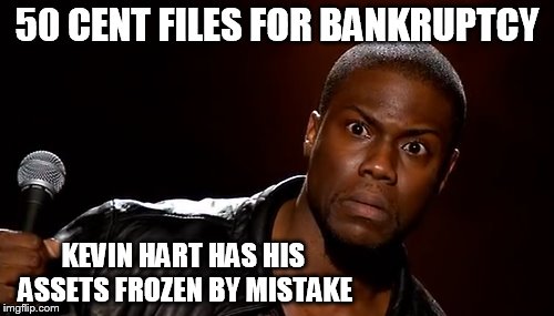 50 CENT FILES FOR BANKRUPTCY KEVIN HART HAS HIS ASSETS FROZEN BY MISTAKE | image tagged in 50 cent,kevin hart,bankruptcy | made w/ Imgflip meme maker