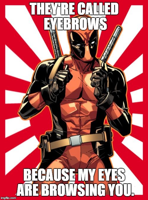 Deadpool Pick Up Lines | THEY'RE CALLED EYEBROWS BECAUSE MY EYES ARE BROWSING YOU. | image tagged in memes,deadpool pick up lines | made w/ Imgflip meme maker