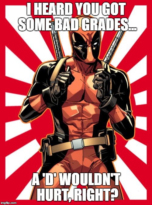 Deadpool Pick Up Lines | I HEARD YOU GOT SOME BAD GRADES... A 'D' WOULDN'T HURT, RIGHT? | image tagged in memes,deadpool pick up lines | made w/ Imgflip meme maker