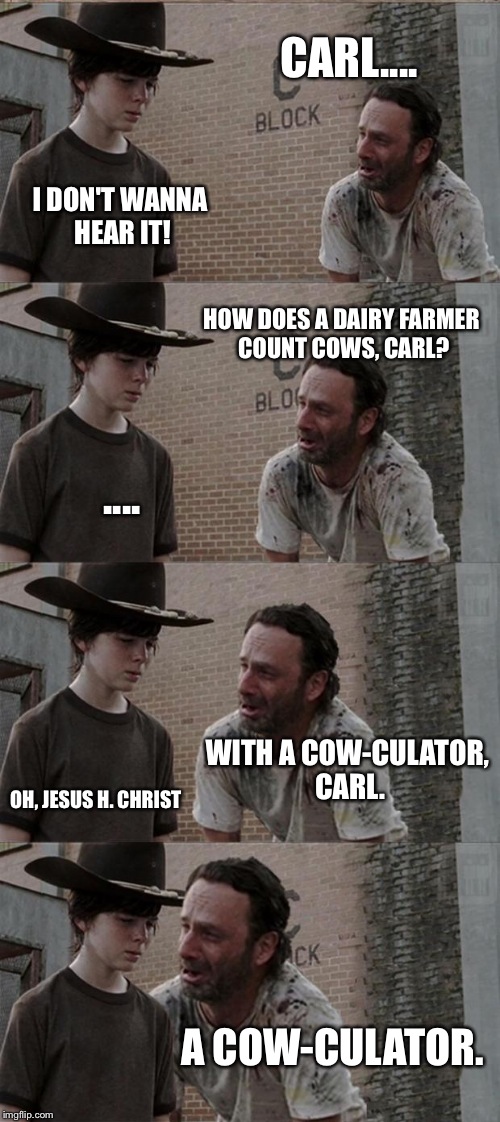 Rick and Carl Long | CARL.... I DON'T WANNA HEAR IT! HOW DOES A DAIRY FARMER COUNT COWS, CARL? .... WITH A COW-CULATOR, CARL. OH, JESUS H. CHRIST A COW-CULATOR. | image tagged in memes,rick and carl long | made w/ Imgflip meme maker