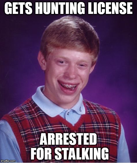 Bad Luck Brian | GETS HUNTING LICENSE ARRESTED FOR STALKING | image tagged in memes,bad luck brian | made w/ Imgflip meme maker