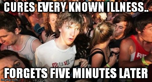 Holy CRAP, I DID IT! | CURES EVERY KNOWN ILLNESS.. FORGETS FIVE MINUTES LATER | image tagged in memes,sudden clarity clarence,funny,party | made w/ Imgflip meme maker