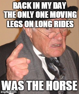 Back In My Day Meme | BACK IN MY DAY THE ONLY ONE MOVING LEGS ON LONG RIDES WAS THE HORSE | image tagged in memes,back in my day | made w/ Imgflip meme maker