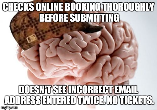 Scumbag Brain | CHECKS ONLINE BOOKING THOROUGHLY BEFORE SUBMITTING DOESN'T SEE INCORRECT EMAIL ADDRESS ENTERED TWICE. NO TICKETS. | image tagged in memes,scumbag brain | made w/ Imgflip meme maker