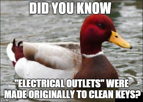 Malicious Advice Mallard | DID YOU KNOW "ELECTRICAL OUTLETS" WERE MADE ORIGINALLY TO CLEAN KEYS? | image tagged in memes,malicious advice mallard | made w/ Imgflip meme maker