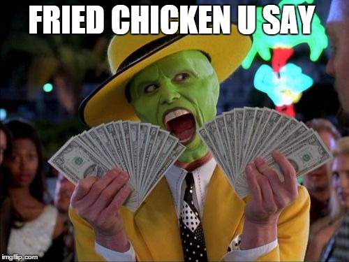 Money Money | FRIED CHICKEN U SAY | image tagged in memes,money money | made w/ Imgflip meme maker