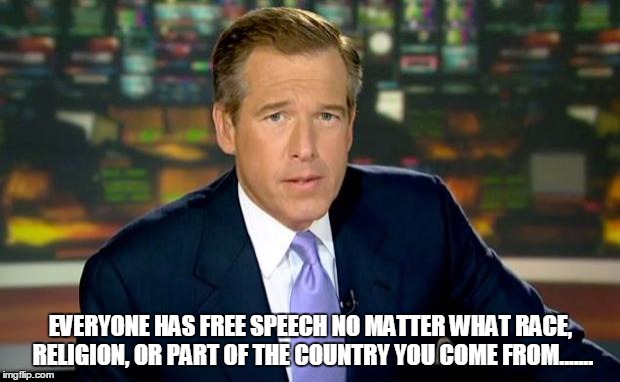 Brian Williams Was There Meme | EVERYONE HAS FREE SPEECH NO MATTER WHAT RACE, RELIGION, OR PART OF THE COUNTRY YOU COME FROM....... | image tagged in memes,brian williams was there | made w/ Imgflip meme maker
