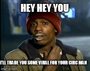 Y'all Got Any More Of That Meme | I'LL TRADE YOU SOME VIRAL FOR YOUR CIRC MAN HEY HEY YOU | image tagged in memes,yall got any more of | made w/ Imgflip meme maker