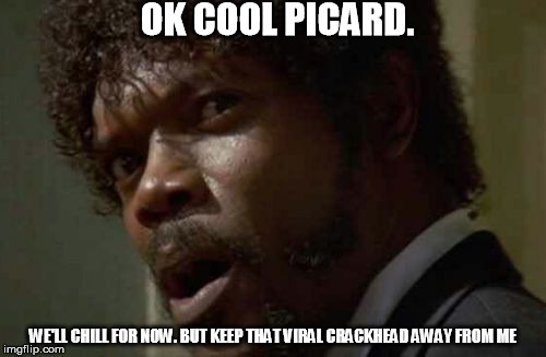 Samuel Jackson Glance Meme | OK COOL PICARD. WE'LL CHILL FOR NOW. BUT KEEP THAT VIRAL CRACKHEAD AWAY FROM ME | image tagged in memes,samuel jackson glance | made w/ Imgflip meme maker