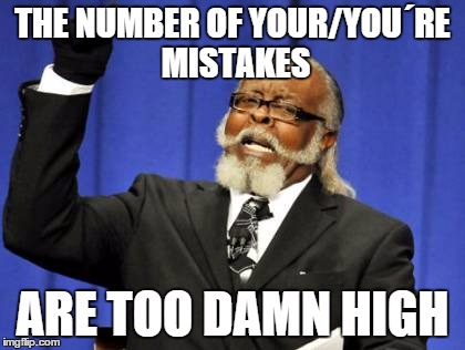 Too Damn High | THE NUMBER OF YOUR/YOU´RE MISTAKES ARE TOO DAMN HIGH | image tagged in memes,too damn high | made w/ Imgflip meme maker