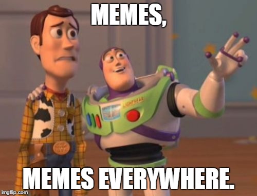 X, X Everywhere | MEMES, MEMES EVERYWHERE. | image tagged in memes,x x everywhere | made w/ Imgflip meme maker