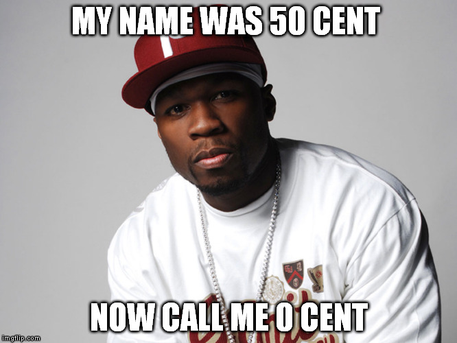 MY NAME WAS 50 CENT NOW CALL ME 0 CENT | image tagged in 50 cent,broak,rap | made w/ Imgflip meme maker