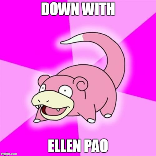Slowpoke Meme | DOWN WITH ELLEN PAO | image tagged in memes,slowpoke | made w/ Imgflip meme maker