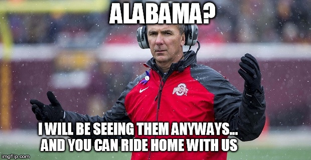 Alabama? I will be seeing them anyways | ALABAMA? I WILL BE SEEING THEM ANYWAYS... AND YOU CAN RIDE HOME WITH US | image tagged in alabama,urban meyer,seeing,ride with us,snow,headset | made w/ Imgflip meme maker