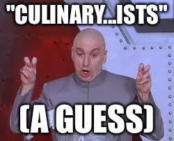 Dr Evil Laser Meme | "CULINARY...ISTS" (A GUESS) | image tagged in memes,dr evil laser | made w/ Imgflip meme maker