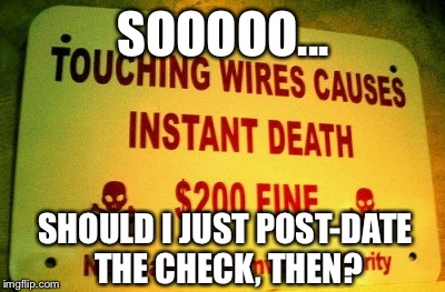 If You're DEAD...How Do You..Wow, Government Authorities Are Retarded! | SOOOOO... SHOULD I JUST POST-DATE THE CHECK, THEN? | image tagged in signs/billboards,special kind of stupid,electric,government,funny sign,memes | made w/ Imgflip meme maker