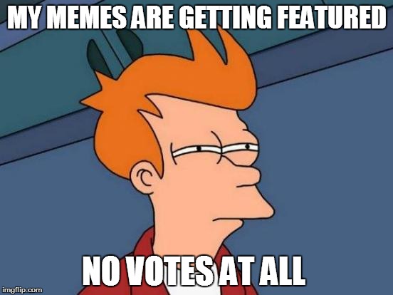Againn.... | MY MEMES ARE GETTING FEATURED NO VOTES AT ALL | image tagged in memes,futurama fry,weed,kills,obama,confederate flag | made w/ Imgflip meme maker