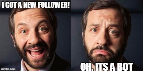 happy sad | I GOT A NEW FOLLOWER! OH, ITS A BOT | image tagged in happy sad | made w/ Imgflip meme maker