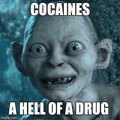 Gollum Meme | COCAINES A HELL OF A DRUG | image tagged in memes,gollum | made w/ Imgflip meme maker