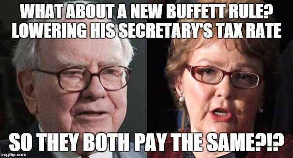 New Warren Buffett Rule | WHAT ABOUT A NEW BUFFETT RULE? LOWERING HIS SECRETARY'S TAX RATE SO THEY BOTH PAY THE SAME?!? | image tagged in new buffett rule | made w/ Imgflip meme maker