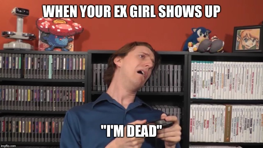 WHEN YOUR EX GIRL SHOWS UP "I'M DEAD" | image tagged in i'm dead | made w/ Imgflip meme maker