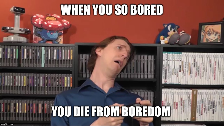 WHEN YOU SO BORED YOU DIE FROM BOREDOM | image tagged in i'm dead | made w/ Imgflip meme maker