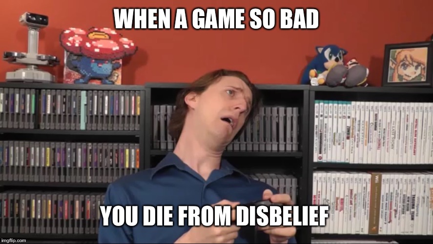 WHEN A GAME SO BAD YOU DIE FROM DISBELIEF | image tagged in i'm dead | made w/ Imgflip meme maker