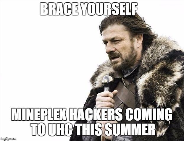 Brace Yourselves X is Coming Meme | BRACE YOURSELF MINEPLEX HACKERS COMING TO UHC THIS SUMMER | image tagged in memes,brace yourselves x is coming | made w/ Imgflip meme maker