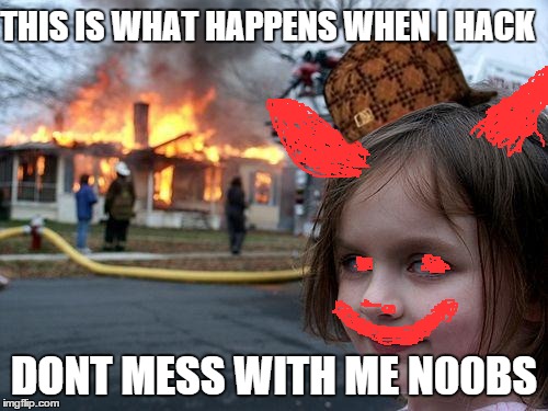 Disaster Girl Meme | THIS IS WHAT HAPPENS WHEN I HACK DONT MESS WITH ME N00BS | image tagged in memes,disaster girl,scumbag | made w/ Imgflip meme maker
