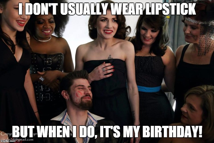 I DON'T USUALLY WEAR LIPSTICK BUT WHEN I DO, IT'S MY BIRTHDAY! | image tagged in ian | made w/ Imgflip meme maker