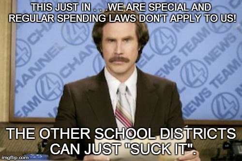 IT IS GOOD TO LIVE IN LYNN! | THIS JUST IN . . .WE ARE SPECIAL AND REGULAR SPENDING LAWS DON'T APPLY TO US! THE OTHER SCHOOL DISTRICTS CAN JUST "SUCK IT". | image tagged in memes,ron burgundy,budget,school | made w/ Imgflip meme maker