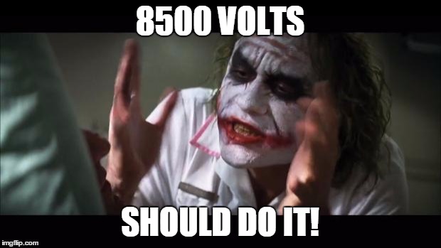 And everybody loses their minds | 8500 VOLTS SHOULD DO IT! | image tagged in memes,and everybody loses their minds | made w/ Imgflip meme maker