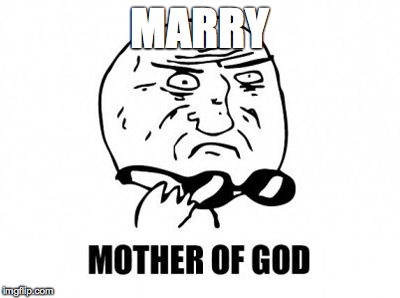 Mother Of God Meme | MARRY | image tagged in memes,mother of god | made w/ Imgflip meme maker