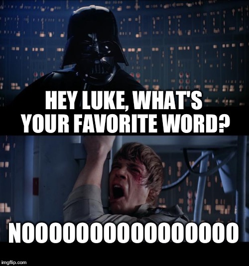 Star Wars No | HEY LUKE, WHAT'S YOUR FAVORITE WORD? NOOOOOOOOOOOOOOOO | image tagged in memes,star wars no | made w/ Imgflip meme maker