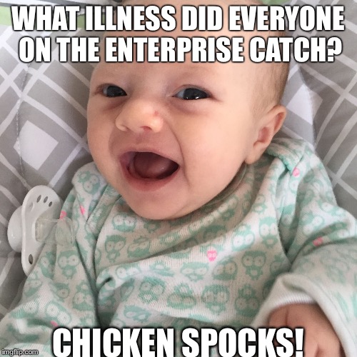 Bad Joke Baby | WHAT ILLNESS DID EVERYONE ON THE ENTERPRISE CATCH? CHICKEN SPOCKS! | image tagged in bad joke baby | made w/ Imgflip meme maker