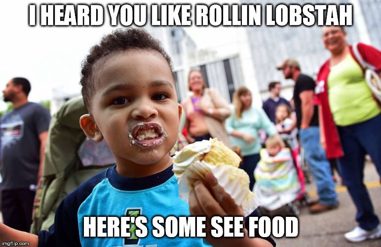 I HEARD YOU LIKE ROLLIN LOBSTAH HERE'S SOME SEE FOOD | image tagged in HuntsvilleAlabama | made w/ Imgflip meme maker