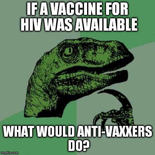 Philosoraptor | IF A VACCINE FOR HIV WAS AVAILABLE WHAT WOULD ANTI-VAXXERS DO? | image tagged in memes,philosoraptor | made w/ Imgflip meme maker