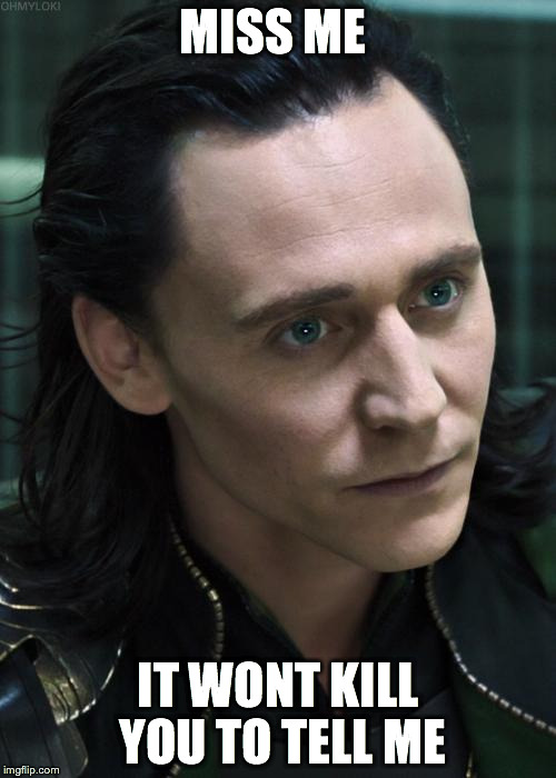 Nice Guy Loki Meme | MISS ME IT WONT KILL YOU TO TELL ME | image tagged in memes,nice guy loki | made w/ Imgflip meme maker
