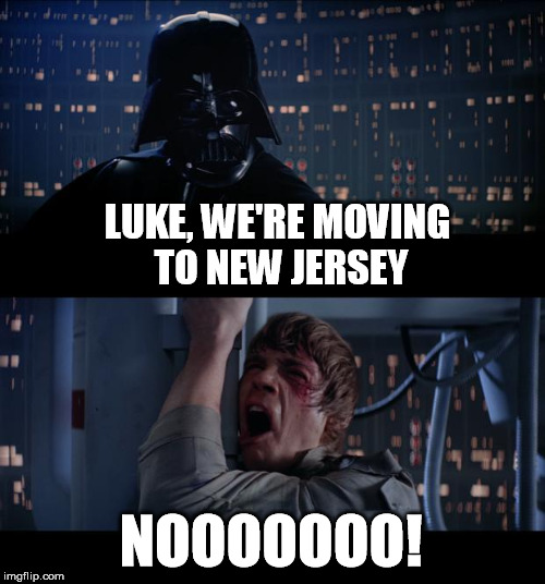 Star Wars No Meme | LUKE, WE'RE MOVING TO NEW JERSEY NOOOOOOO! | image tagged in memes,star wars no | made w/ Imgflip meme maker