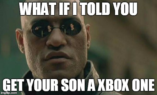 Matrix Morpheus Meme | WHAT IF I TOLD YOU GET YOUR SON A XBOX ONE | image tagged in memes,matrix morpheus | made w/ Imgflip meme maker