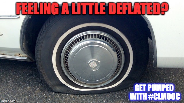 FEELING A LITTLE DEFLATED? GET PUMPED WITH #CLMOOC | made w/ Imgflip meme maker