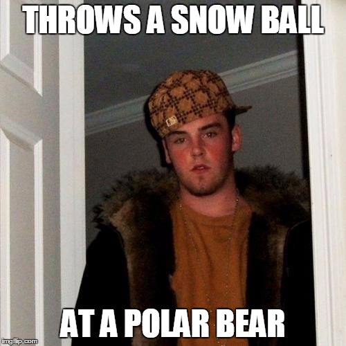 Scumbag Steve | THROWS A SNOW BALL AT A POLAR BEAR | image tagged in memes,scumbag steve | made w/ Imgflip meme maker