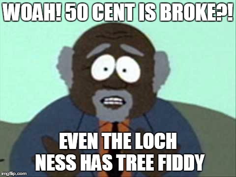 Tree Fiddy | WOAH! 50 CENT IS BROKE?! EVEN THE LOCH NESS HAS TREE FIDDY | image tagged in tree fiddy | made w/ Imgflip meme maker