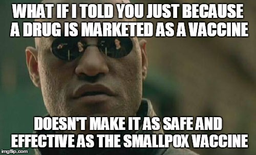 Matrix Morpheus | WHAT IF I TOLD YOU JUST BECAUSE A DRUG IS MARKETED AS A VACCINE DOESN'T MAKE IT AS SAFE AND EFFECTIVE AS THE SMALLPOX VACCINE | image tagged in memes,matrix morpheus | made w/ Imgflip meme maker