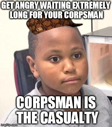 Minor Mistake Marvin Meme | GET ANGRY WAITING EXTREMELY LONG FOR YOUR CORPSMAN CORPSMAN IS THE CASUALTY | image tagged in memes,minor mistake marvin,scumbag | made w/ Imgflip meme maker