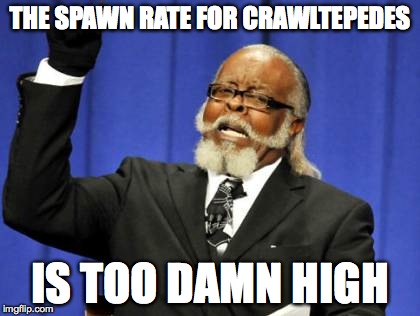 Too Damn High Meme | THE SPAWN RATE FOR CRAWLTEPEDES IS TOO DAMN HIGH | image tagged in memes,too damn high | made w/ Imgflip meme maker
