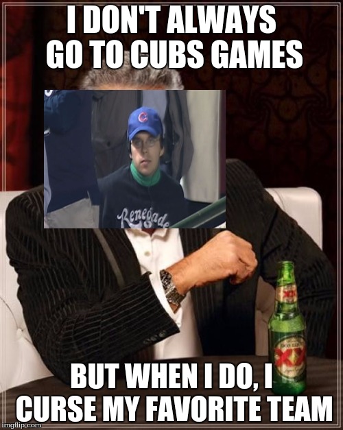 Steve Bartman... | I DON'T ALWAYS GO TO CUBS GAMES BUT WHEN I DO, I CURSE MY FAVORITE TEAM | image tagged in memes,the most interesting man in the world,steve bartman,baseball | made w/ Imgflip meme maker