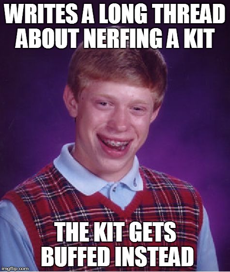 Bad Luck Brian Meme | WRITES A LONG THREAD ABOUT NERFING A KIT THE KIT GETS BUFFED INSTEAD | image tagged in memes,bad luck brian | made w/ Imgflip meme maker