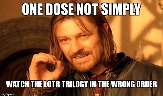 One Does Not Simply | ONE DOSE NOT SIMPLY WATCH THE LOTR TRILOGY IN THE WRONG ORDER | image tagged in memes,one does not simply | made w/ Imgflip meme maker